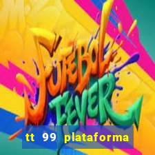 tt 99 plataforma de jogos